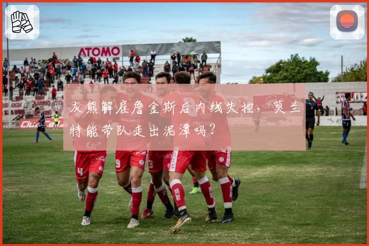 灰熊解雇詹金斯后内线失控,莫兰特能带队走出泥潭吗?