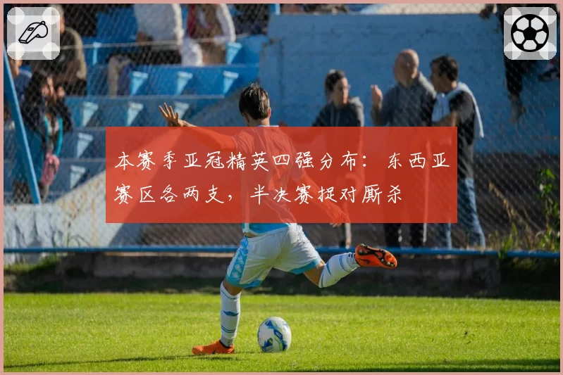 本赛季亚冠精英四强分布：东西亚赛区各两支，半决赛捉对厮杀
