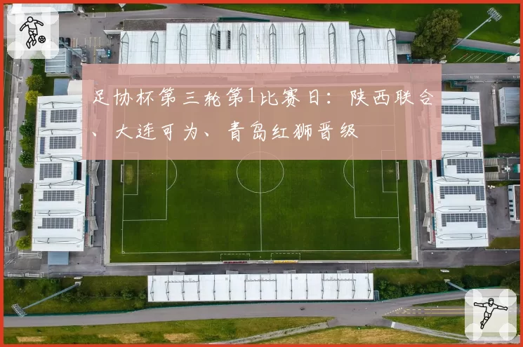 足协杯第三轮第1比赛日：陕西联合、大连可为、青岛红狮晋级
