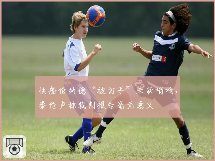 快船伦纳德“被打手”未获哨响，泰伦卢称裁判报告毫无意义